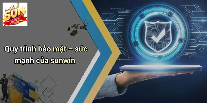 Quy trình bảo mật – sức mạnh của sunwin